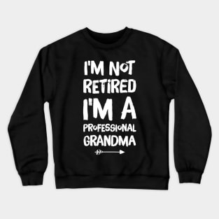 I'm Not Retired I'm A Professional Grandma Crewneck Sweatshirt